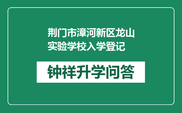 荆门市漳河新区龙山实验学校入学登记