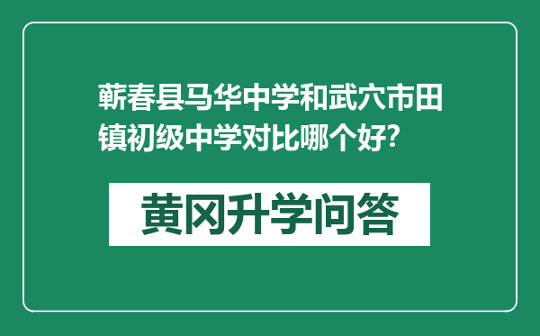 蕲春县马华中学和武穴市田镇初级中学对比哪个好？