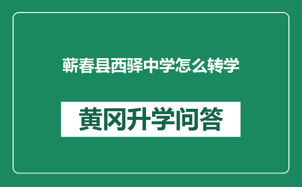 蕲春县西驿中学怎么转学