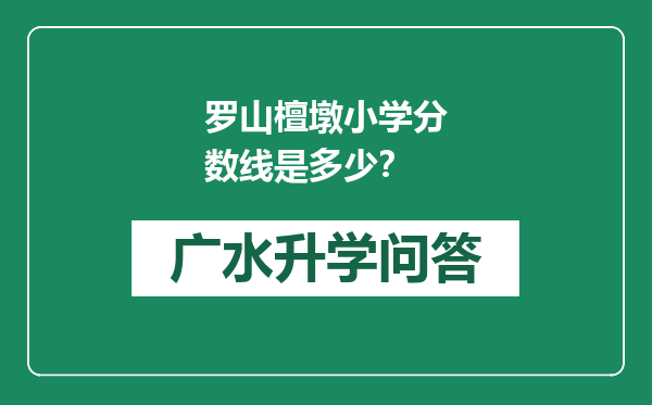 罗山檀墩小学分数线是多少？