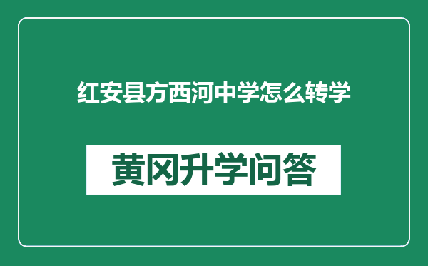 红安县方西河中学怎么转学