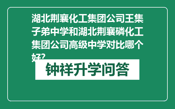 湖北荆襄化工集团公司王集子弟中学和湖北荆襄磷化工集团公司高级中学对比哪个好？