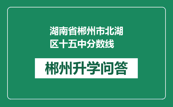 湖南省郴州市北湖区十五中分数线