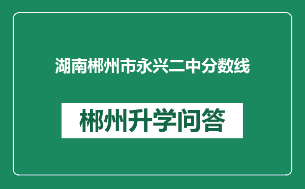 湖南郴州市永兴二中分数线