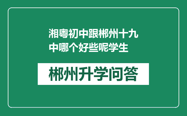 湘粤初中跟郴州十九中哪个好些呢学生