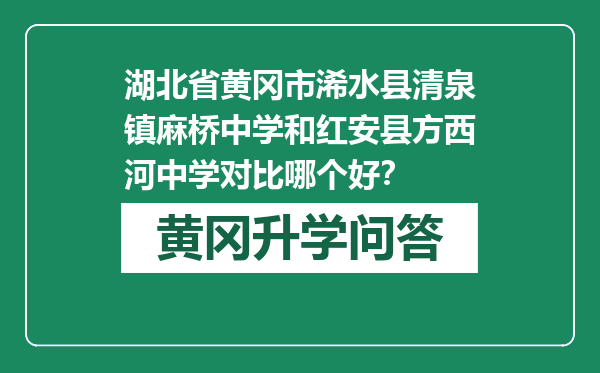 湖北省黄冈市浠水县清泉镇麻桥中学和红安县方西河中学对比哪个好？