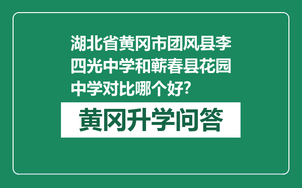 湖北省黄冈市团风县李四光中学和蕲春县花园中学对比哪个好？