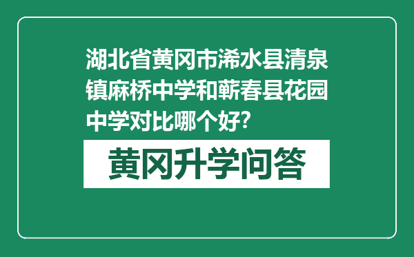 湖北省黄冈市浠水县清泉镇麻桥中学和蕲春县花园中学对比哪个好？