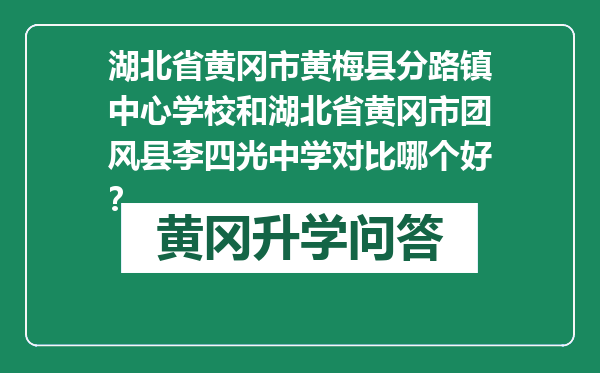 湖北省黄冈市黄梅县分路镇中心学校和湖北省黄冈市团风县李四光中学对比哪个好？