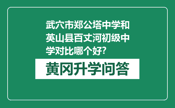 武穴市郑公塔中学和英山县百丈河初级中学对比哪个好？