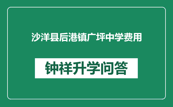 沙洋县后港镇广坪中学费用