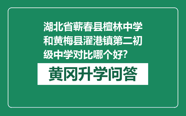 湖北省蕲春县檀林中学和黄梅县濯港镇第二初级中学对比哪个好？