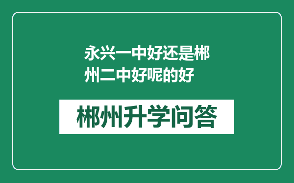 永兴一中好还是郴州二中好呢的好