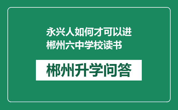 永兴人如何才可以进郴州六中学校读书