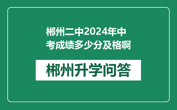 郴州二中2024年中考成绩多少分及格啊
