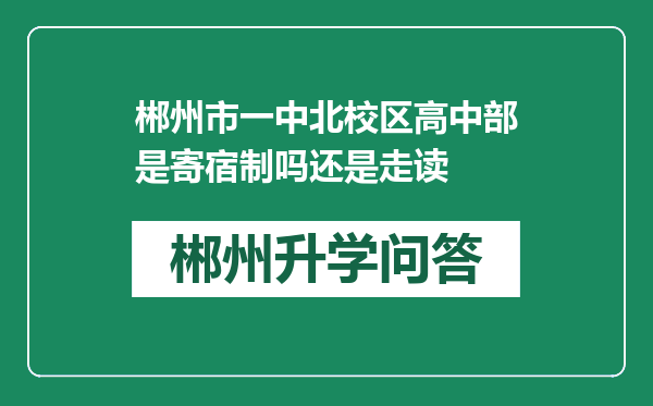 郴州市一中北校区高中部是寄宿制吗还是走读
