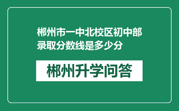 郴州市一中北校区初中部录取分数线是多少分