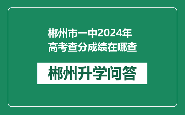 郴州市一中2024年高考查分成绩在哪查