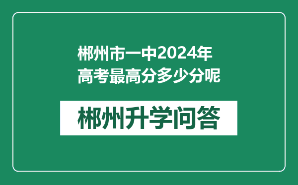 郴州市一中2024年高考最高分多少分呢