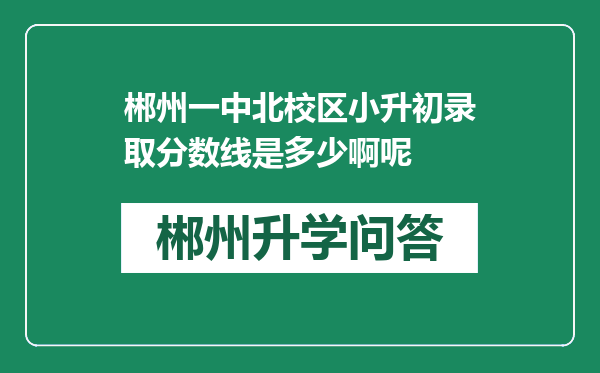 郴州一中北校区小升初录取分数线是多少啊呢