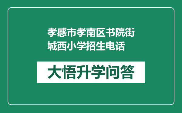 孝感市孝南区书院街城西小学招生电话