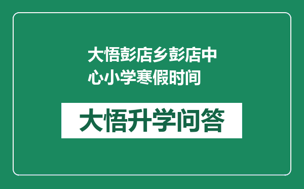 大悟彭店乡彭店中心小学寒假时间