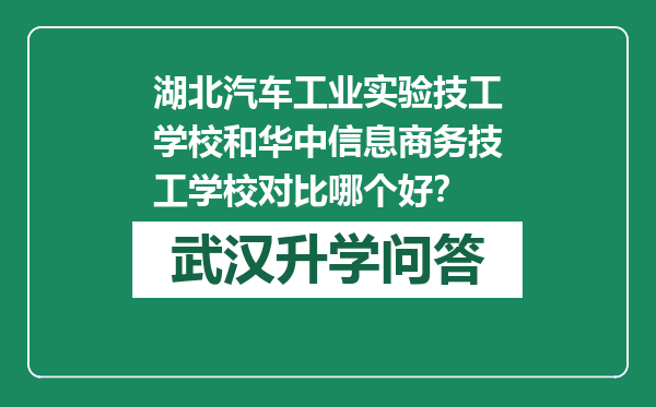 湖北汽车工业实验技工学校和华中信息商务技工学校对比哪个好？
