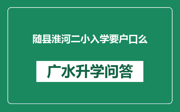 随县淮河二小入学要户口么