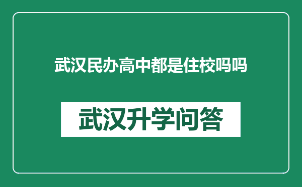 武汉民办高中都是住校吗吗