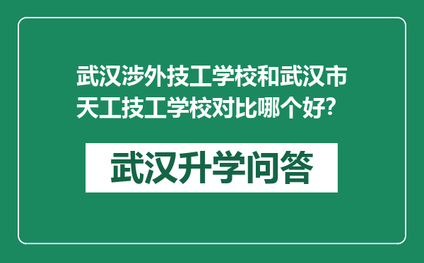 武汉涉外技工学校和武汉市天工技工学校对比哪个好？