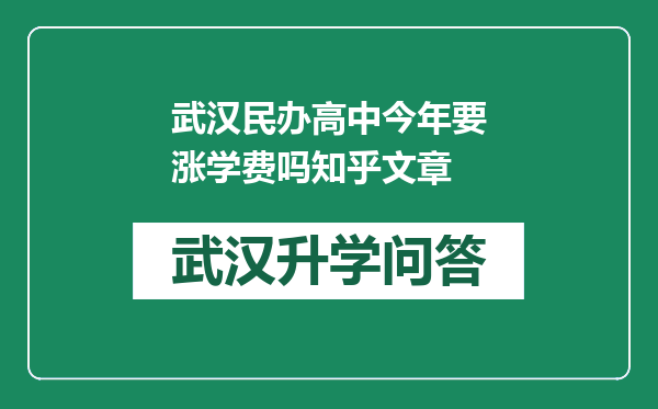 武汉民办高中今年要涨学费吗知乎文章