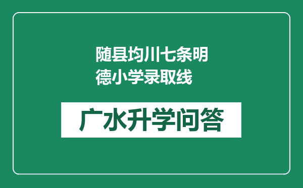 随县均川七条明德小学录取线