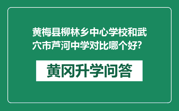黄梅县柳林乡中心学校和武穴市芦河中学对比哪个好？
