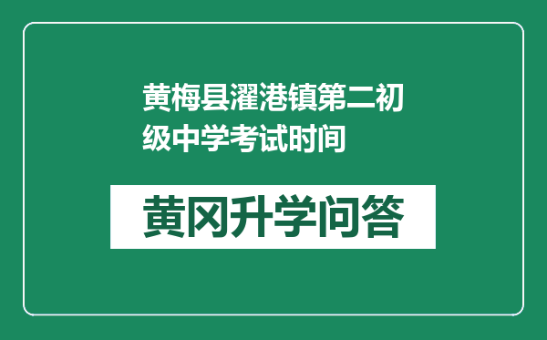 黄梅县濯港镇第二初级中学考试时间