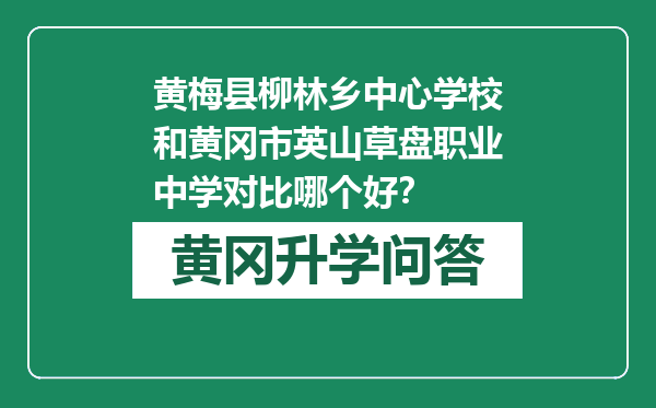 黄梅县柳林乡中心学校和黄冈市英山草盘职业中学对比哪个好？