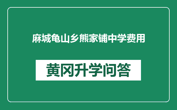 麻城龟山乡熊家铺中学费用
