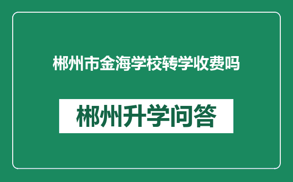 郴州市金海学校转学收费吗