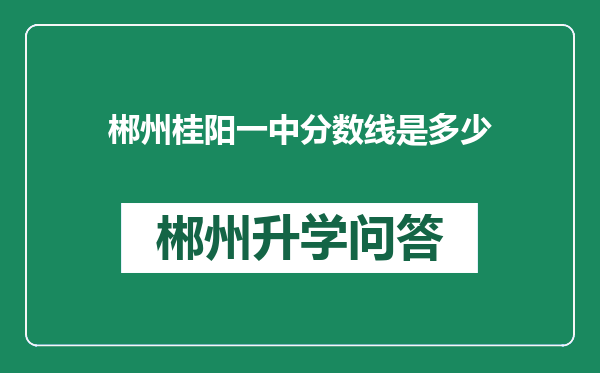 郴州桂阳一中分数线是多少