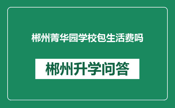 郴州菁华园学校包生活费吗