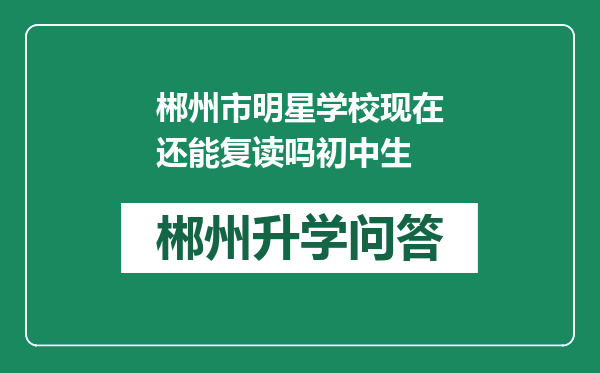 郴州市明星学校现在还能复读吗初中生