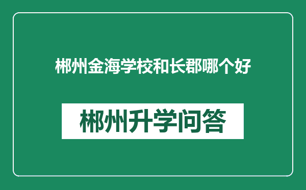 郴州金海学校和长郡哪个好