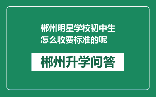 郴州明星学校初中生怎么收费标准的呢