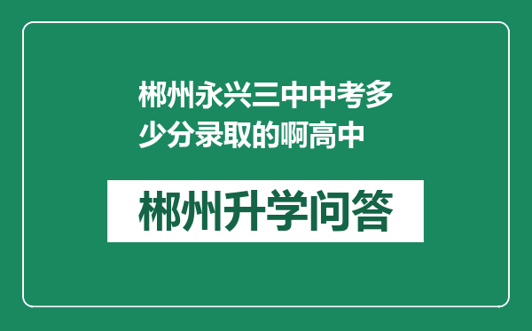 郴州永兴三中中考多少分录取的啊高中