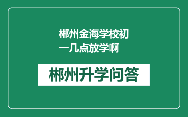 郴州金海学校初一几点放学啊