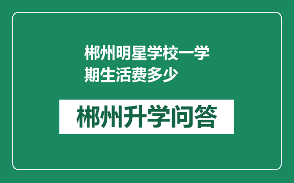 郴州明星学校一学期生活费多少