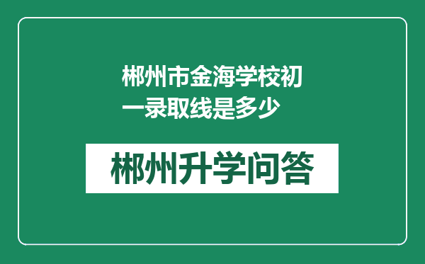 郴州市金海学校初一录取线是多少
