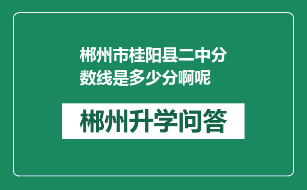 郴州市桂阳县二中分数线是多少分啊呢