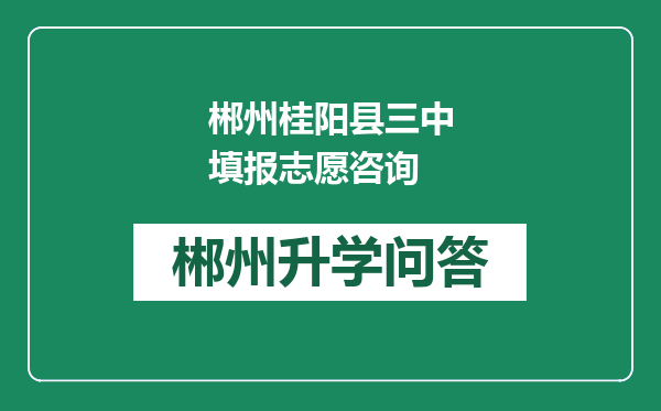 郴州桂阳县三中填报志愿咨询