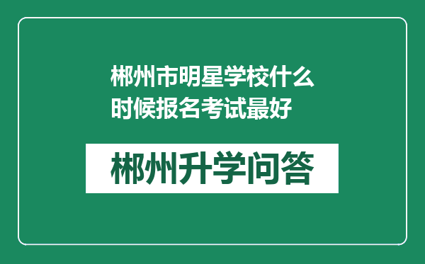 郴州市明星学校什么时候报名考试最好