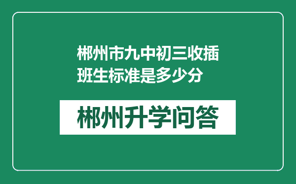 郴州市九中初三收插班生标准是多少分